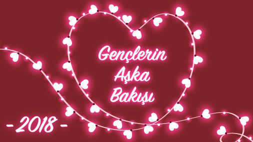 Gençlerin Aşka Bakışı 2018 Anketinin Sonuçları Açıklandı