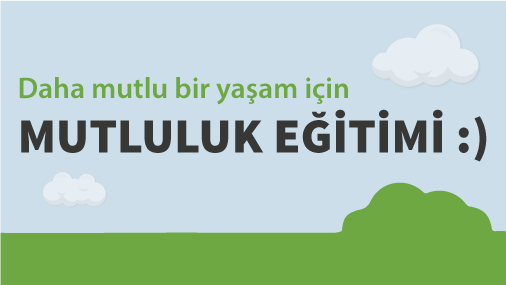 Mutluluk Eğitimi / *Koronavirüs Salgını Sebebi ile Eylül Ayına Ertelenmiştir.