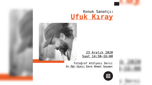 Fotoğraf Atölye Dersi'nin Konuk Sanatçısı Ufuk Kıray