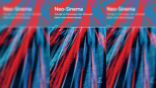 Dr. Öğr. Üyesi Emre Ahmet Seçmen'in "Neo-Sinema: Tekniğe ve Teknolojiye Dair Okumalar" Kitabı Raflarda Yerini Aldı 