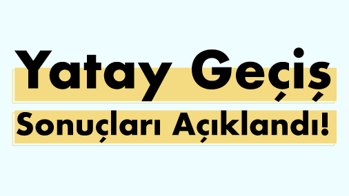 2021-2022 Bahar Yarıyılı Yatay Geçiş Sonuçları Açıklandı