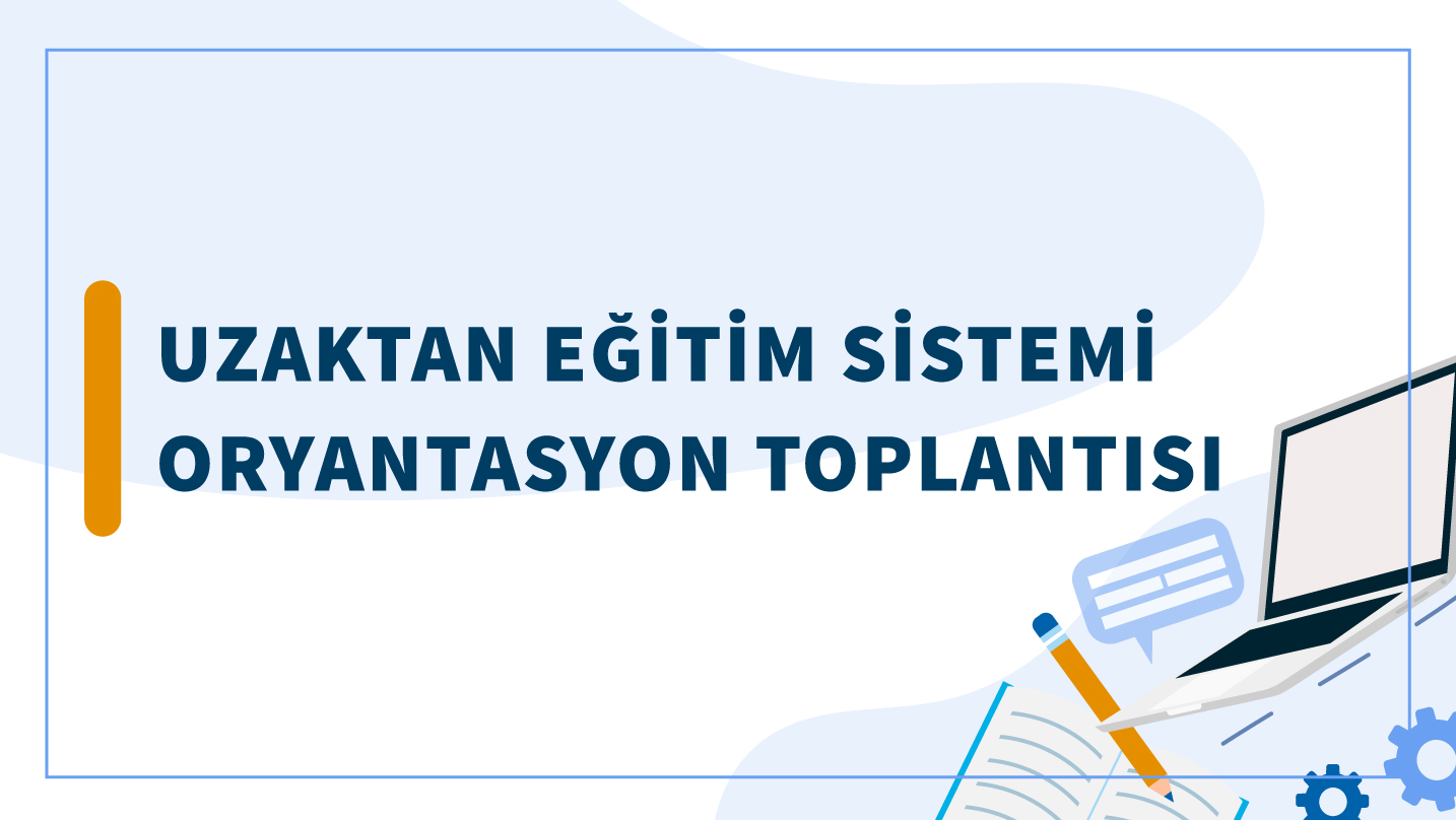 Uzaktan Eğitim Sistemi Oryantasyon Toplantısı / Distance Education System Orientation Meeting