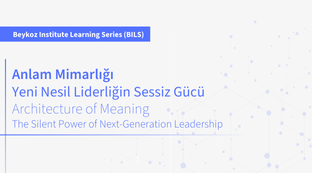 Anlam Mimarlığı: Yeni Nesil Liderliğin Sessiz Gücü