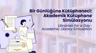 Bir Günlüğüne Kütüphaneci: Akademik Kütüphane Simülasyonu Atölyesi