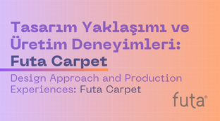 Tasarım Yaklaşımı ve Üretim Deneyimleri: Futa Carpet