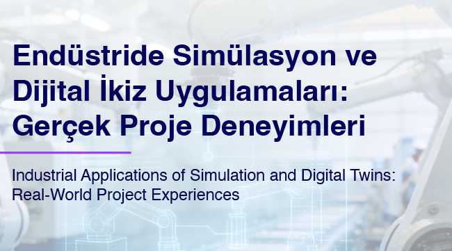 Endüstride Simülasyon ve Dijital İkiz Uygulamaları: Gerçek Proje Deneyimleri