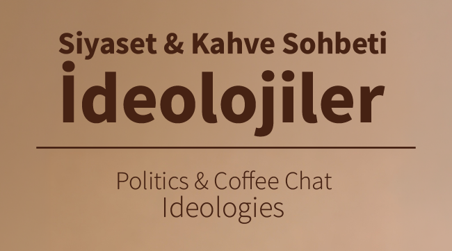 Siyaset & Kahve Sohbetleri: İdeolojiler