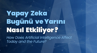 Yapay Zeka Bugünü ve Yarını Nasıl Etkiliyor?
