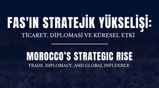 Fas'ın Stratejik Yükselişi: Ticaret, Diplomasi ve Küresel Etki