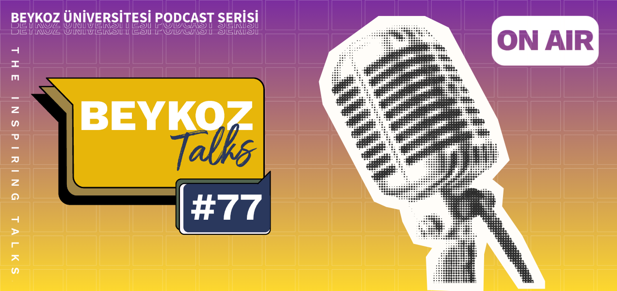 Beykoz Talks'un Yetmiş Yedinci Bölümü Yayında!